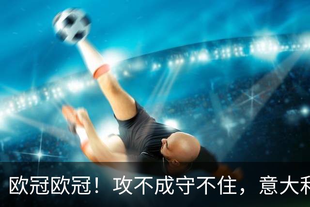 欧冠欧冠！攻不成守不住，意大利足球改革真的陷入了瓶颈吗？